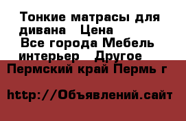 Тонкие матрасы для дивана › Цена ­ 2 295 - Все города Мебель, интерьер » Другое   . Пермский край,Пермь г.